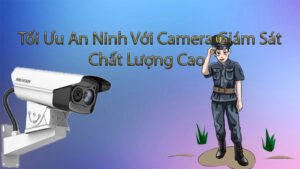 Toi-Uu-An-Ninh-Voi-Camera-Giam-Sat-Chat-Luong-Cao