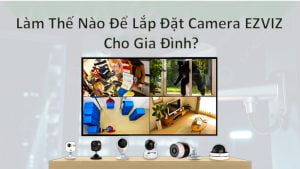 Lam-The-Nao-De-Lap-Dat-Camera-EZVIZ-Cho-Gia-Dinh