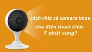 cach-chia-se-camera-imou-cho-dien-thoai-khac-5-phut-xong